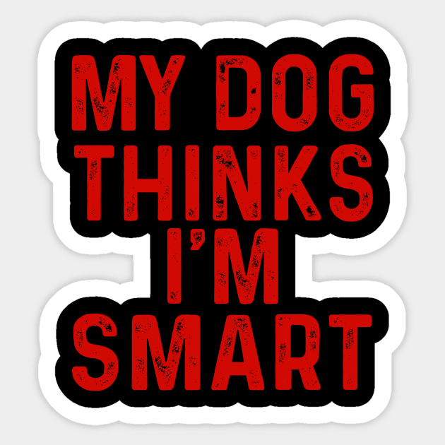 My Dog Thinks I'm Smart Sticker by quotesTshirts